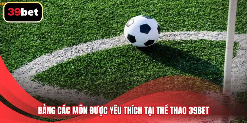 Bảng các môn được yêu thích tại thể thao 39BET