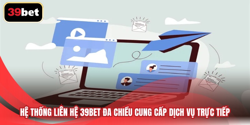 Hệ thống liên hệ 39bet đa chiều cung cấp dịch vụ trực tiếp