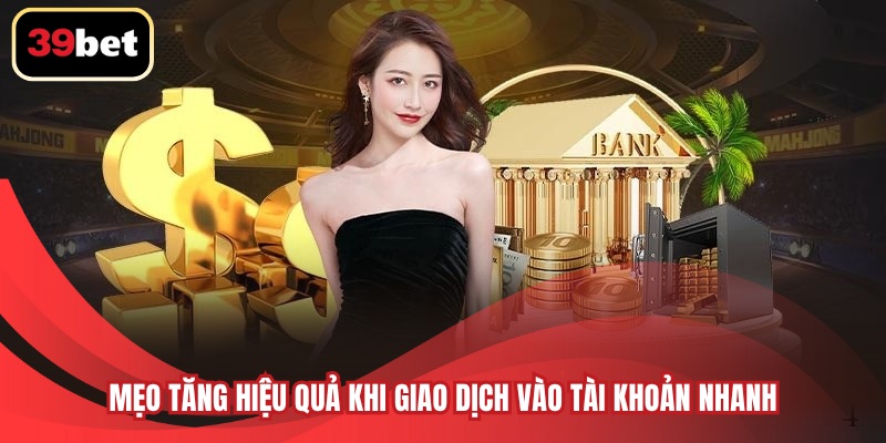 Mẹo tăng hiệu quả khi giao dịch vào tài khoản nhanh