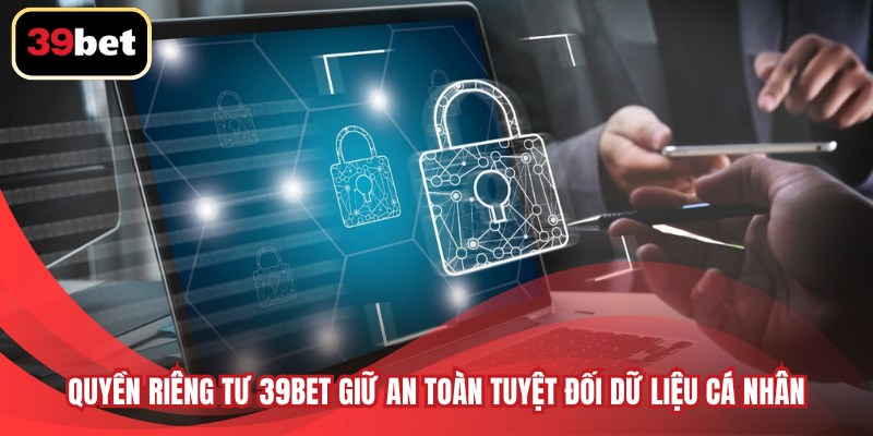 Quyền riêng tư 39BET giữ an toàn tuyệt đối dữ liệu cá nhân